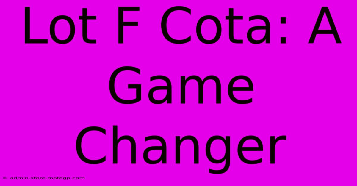 Lot F Cota: A Game Changer