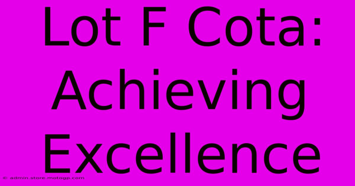 Lot F Cota: Achieving Excellence