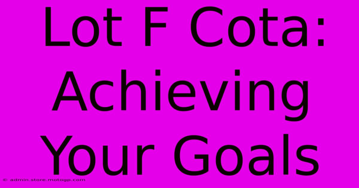 Lot F Cota: Achieving Your Goals