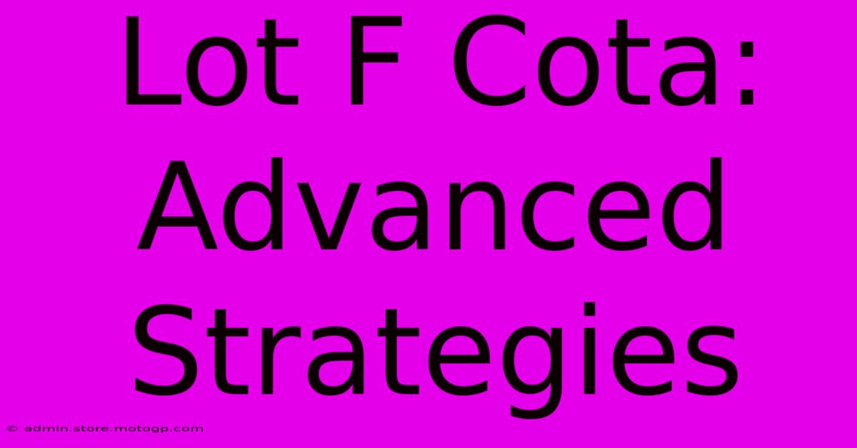 Lot F Cota: Advanced Strategies