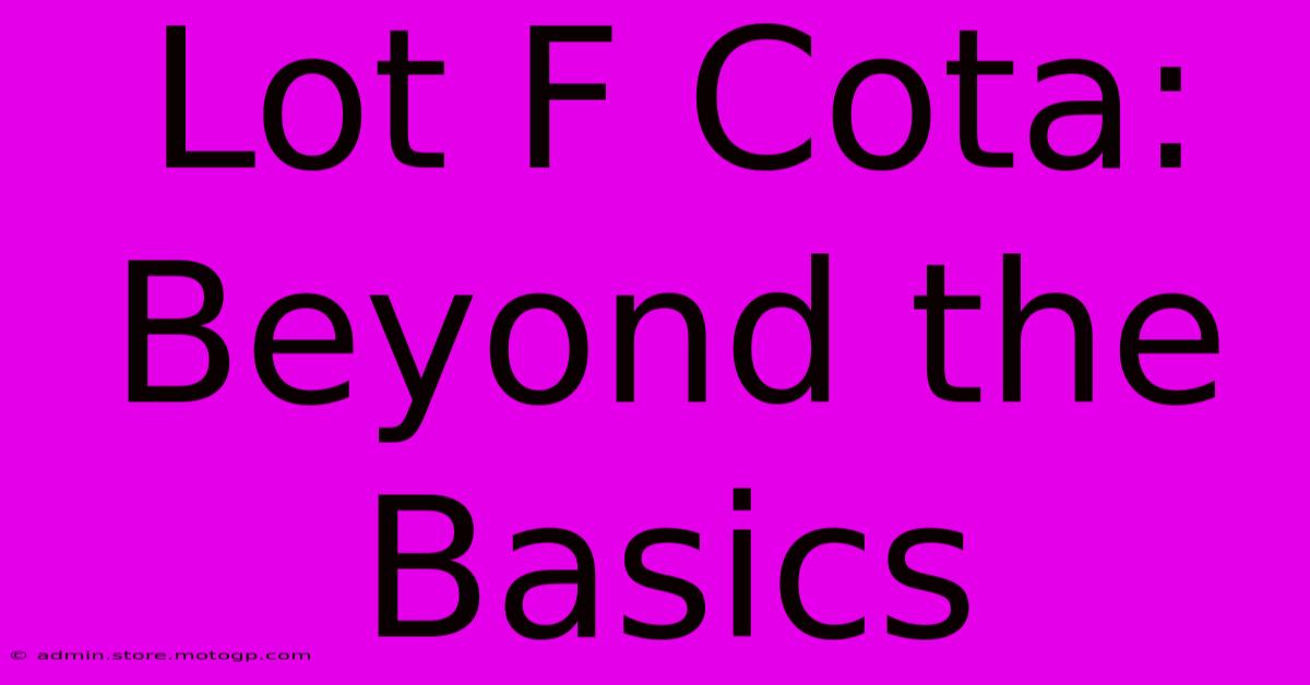 Lot F Cota: Beyond The Basics