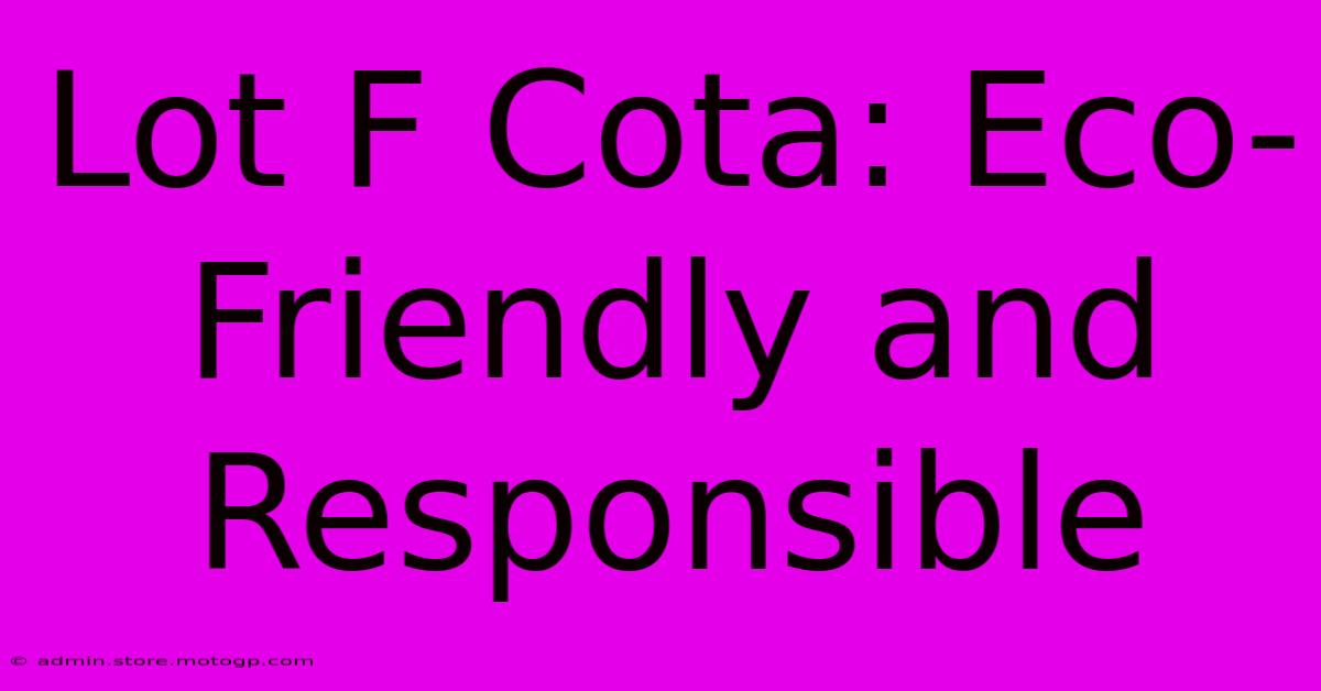 Lot F Cota: Eco-Friendly And Responsible