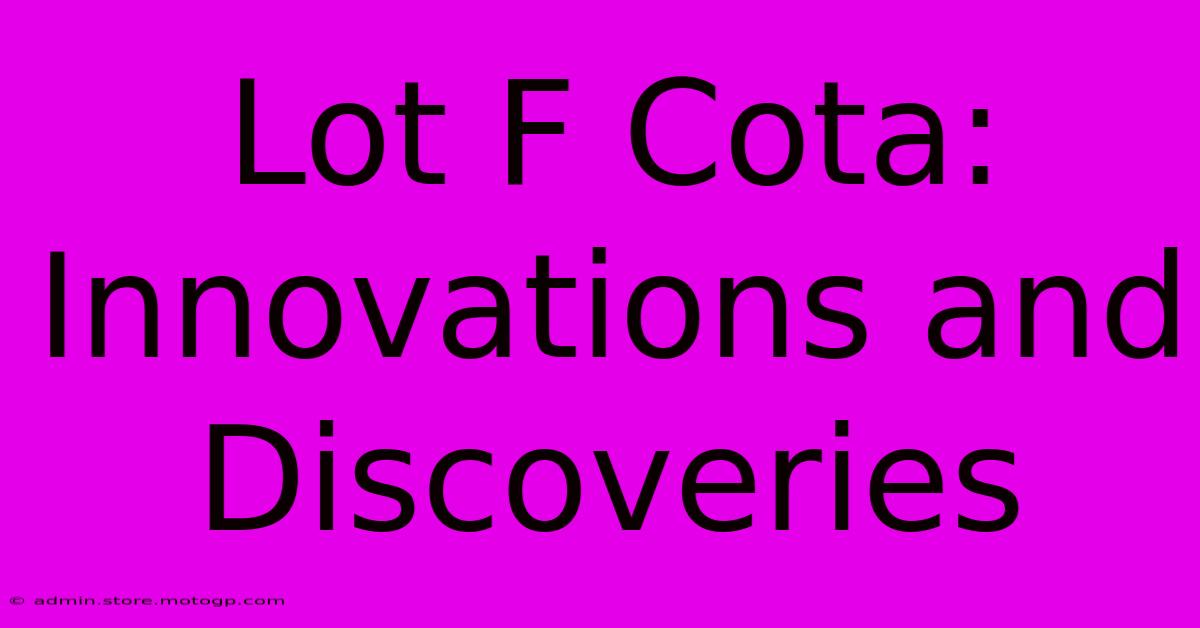 Lot F Cota: Innovations And Discoveries