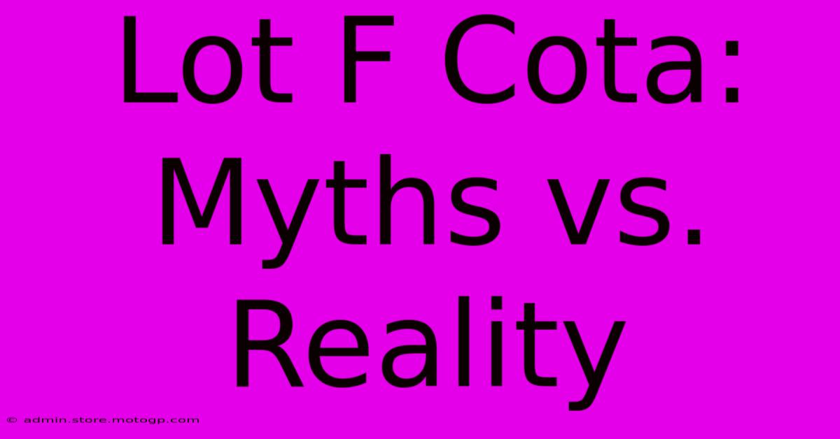 Lot F Cota: Myths Vs. Reality