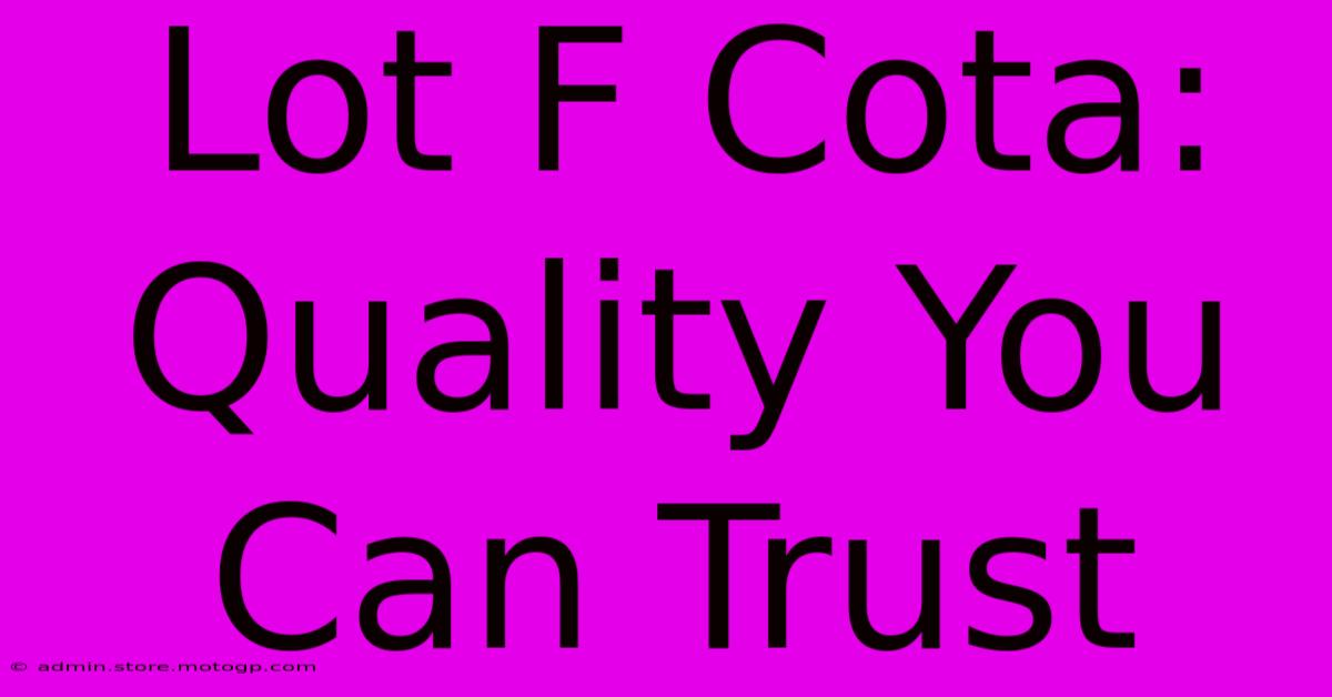 Lot F Cota: Quality You Can Trust