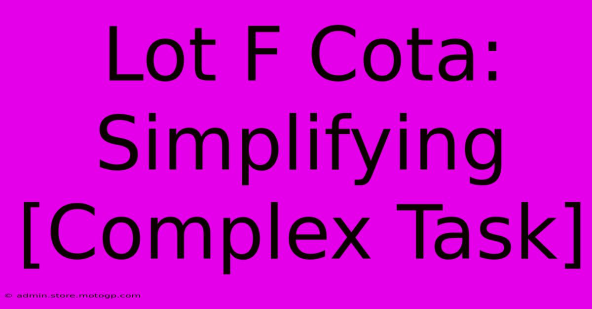 Lot F Cota: Simplifying [Complex Task]