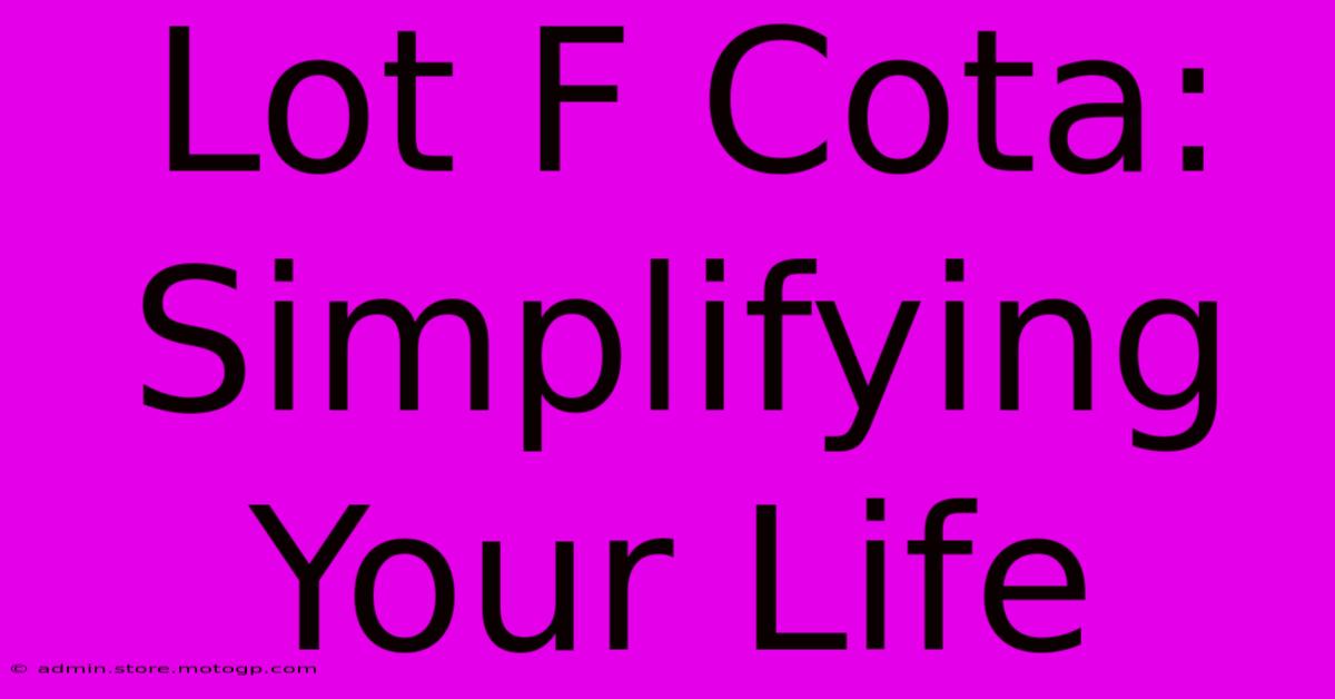 Lot F Cota: Simplifying Your Life