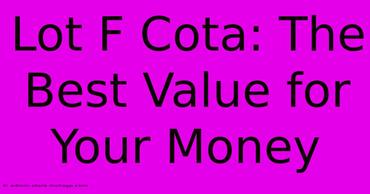 Lot F Cota: The Best Value For Your Money