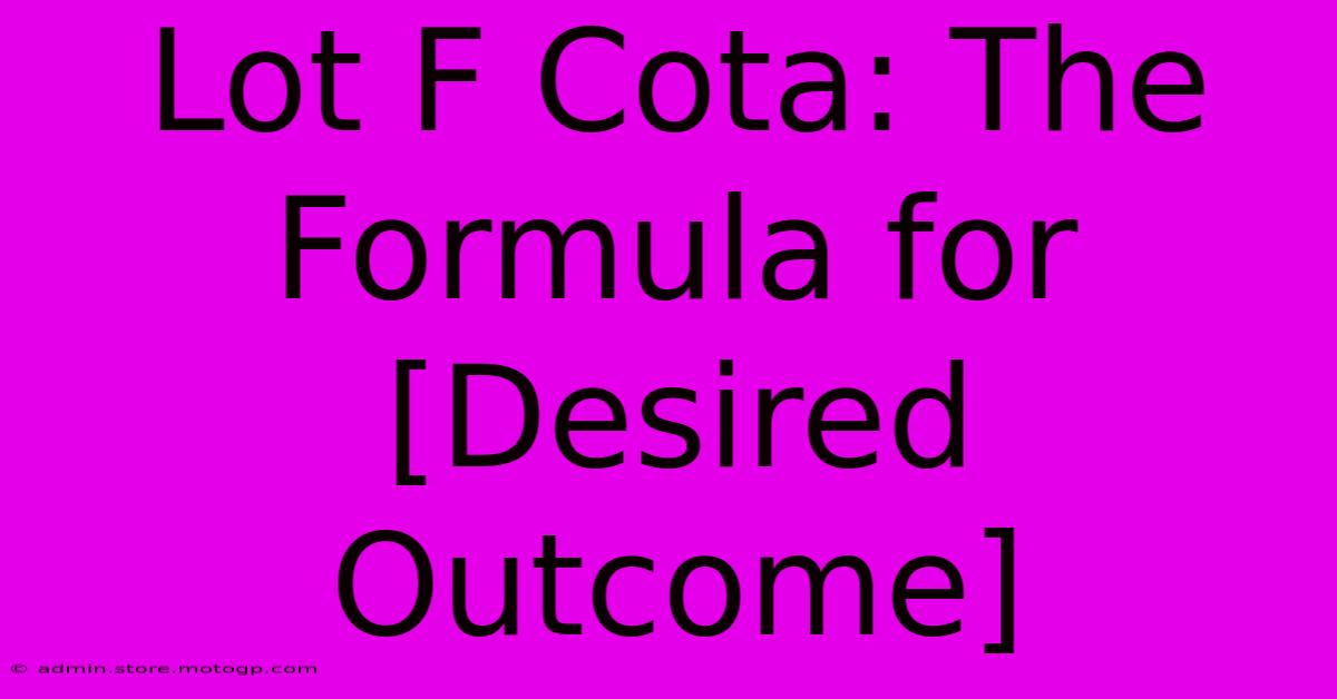 Lot F Cota: The Formula For [Desired Outcome]