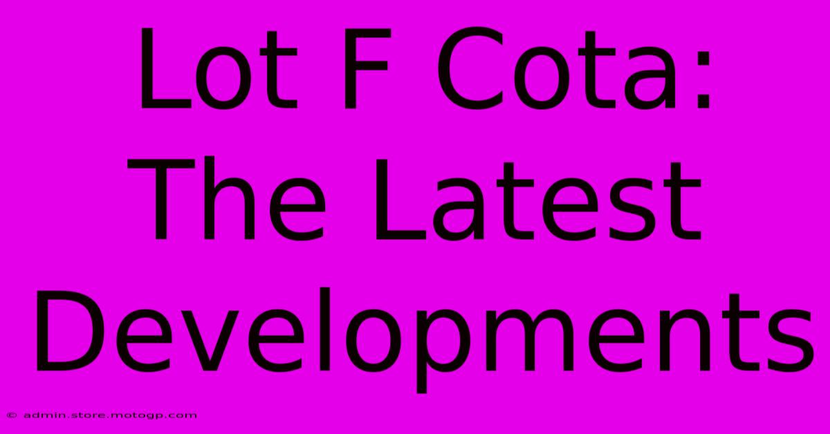 Lot F Cota: The Latest Developments