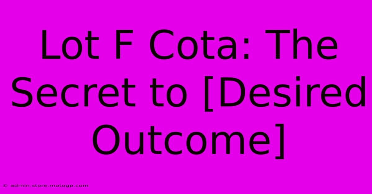 Lot F Cota: The Secret To [Desired Outcome]