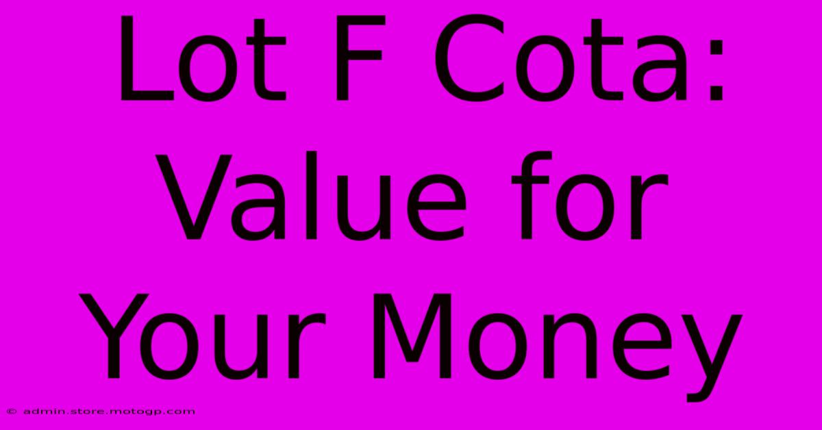 Lot F Cota: Value For Your Money