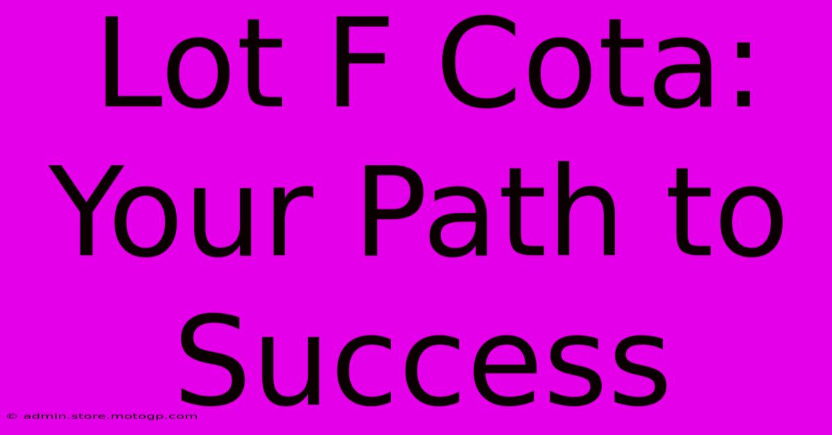 Lot F Cota: Your Path To Success