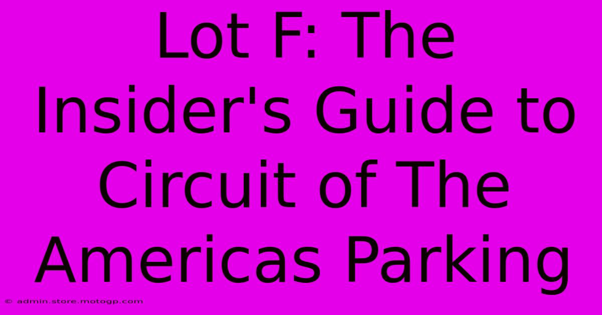 Lot F: The Insider's Guide To Circuit Of The Americas Parking