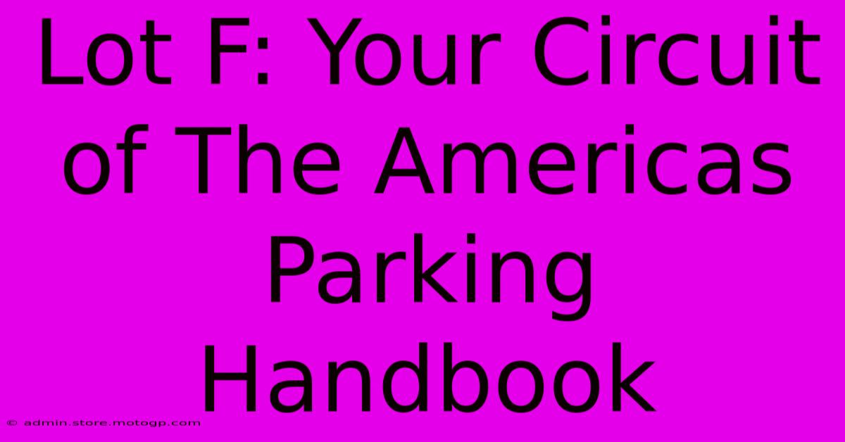 Lot F: Your Circuit Of The Americas Parking Handbook