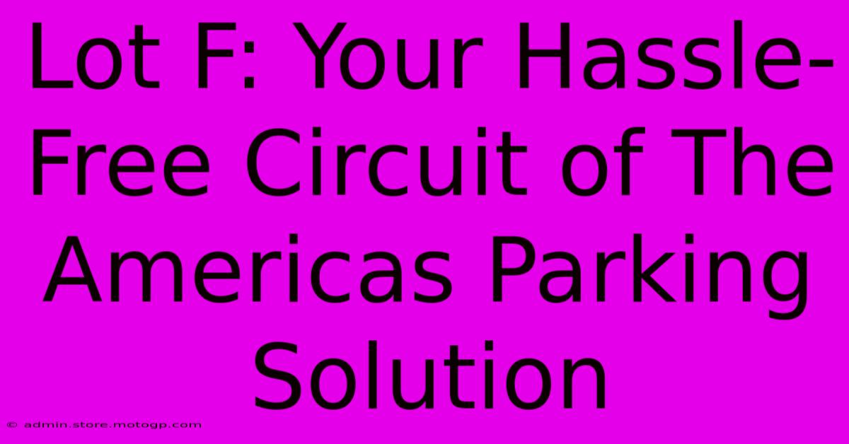 Lot F: Your Hassle-Free Circuit Of The Americas Parking Solution