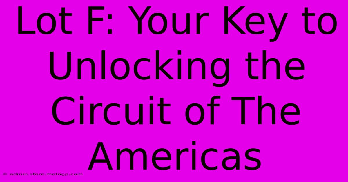 Lot F: Your Key To Unlocking The Circuit Of The Americas