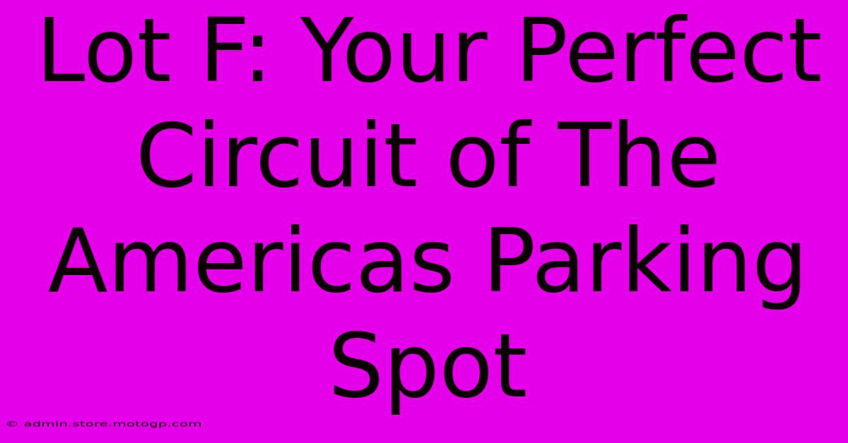 Lot F: Your Perfect Circuit Of The Americas Parking Spot