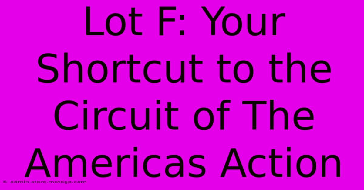 Lot F: Your Shortcut To The Circuit Of The Americas Action