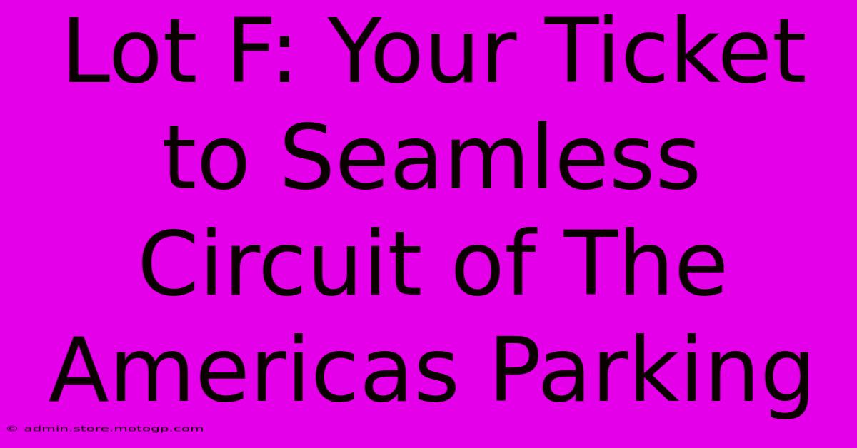 Lot F: Your Ticket To Seamless Circuit Of The Americas Parking