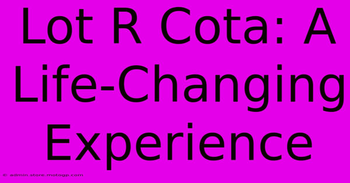 Lot R Cota: A Life-Changing Experience