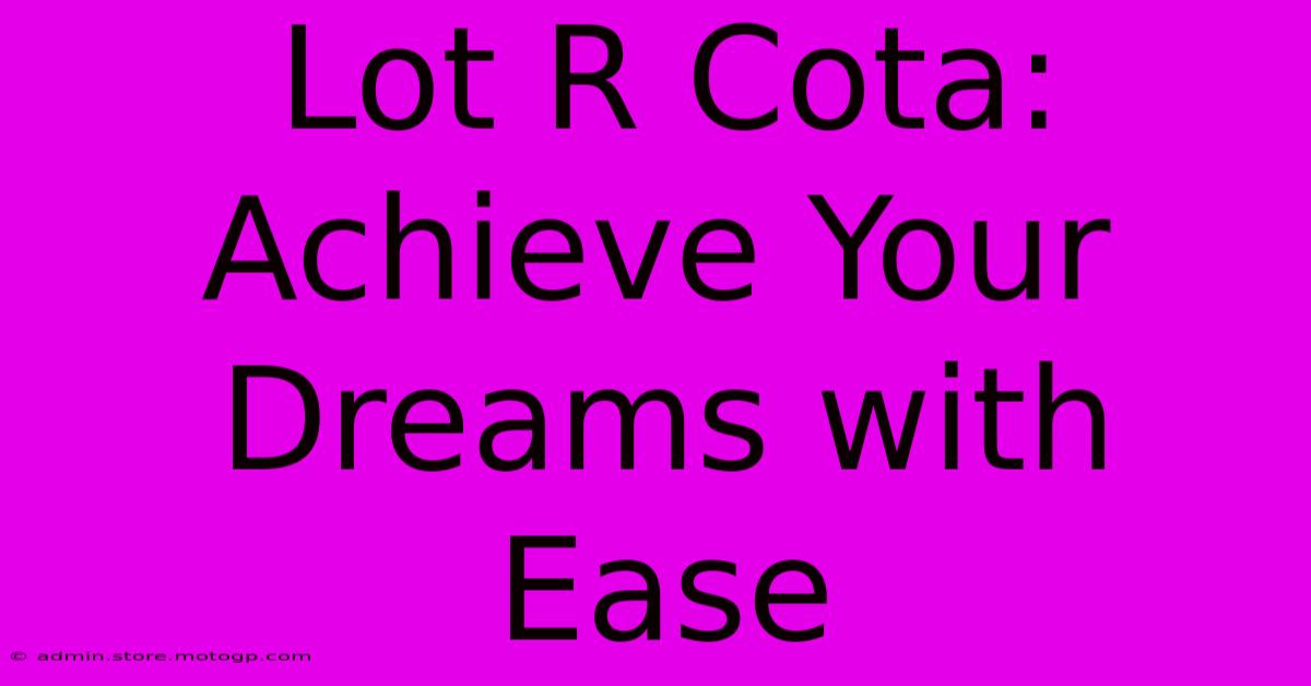 Lot R Cota: Achieve Your Dreams With Ease