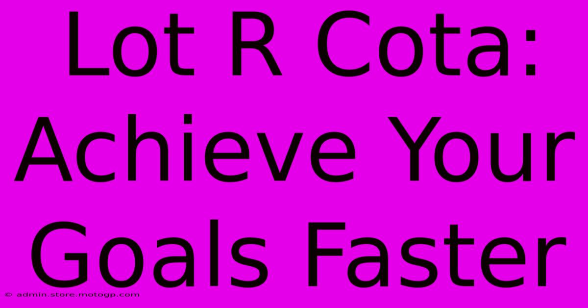 Lot R Cota: Achieve Your Goals Faster