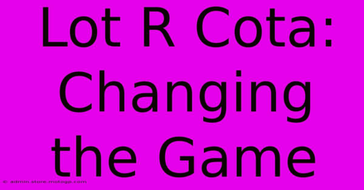 Lot R Cota: Changing The Game