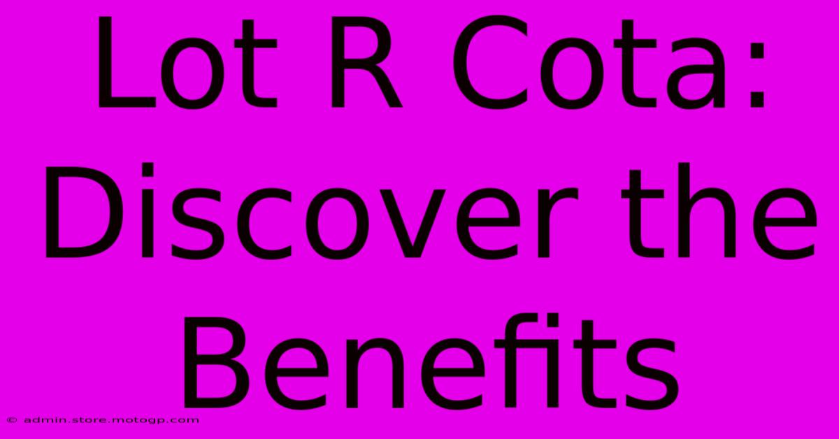 Lot R Cota: Discover The Benefits