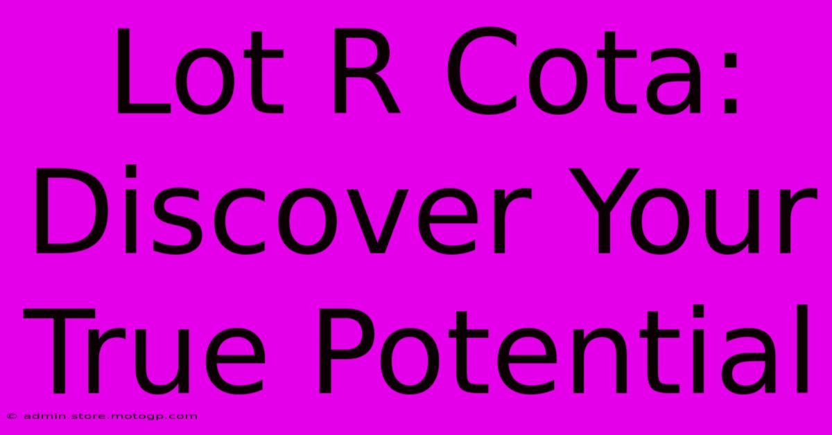 Lot R Cota: Discover Your True Potential