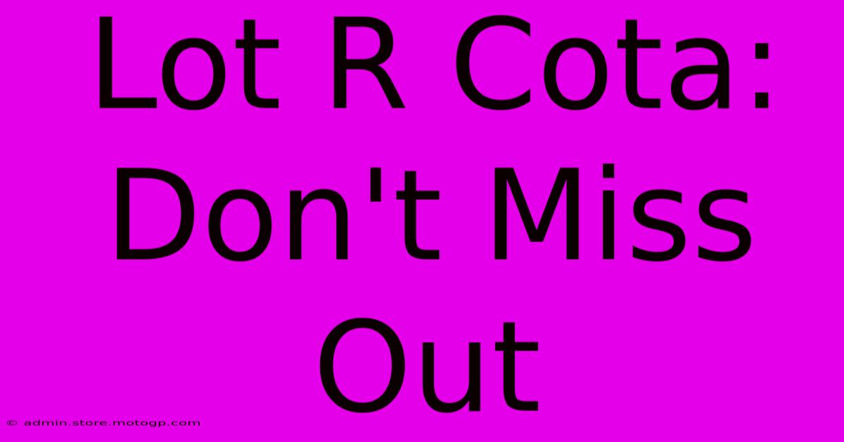 Lot R Cota: Don't Miss Out