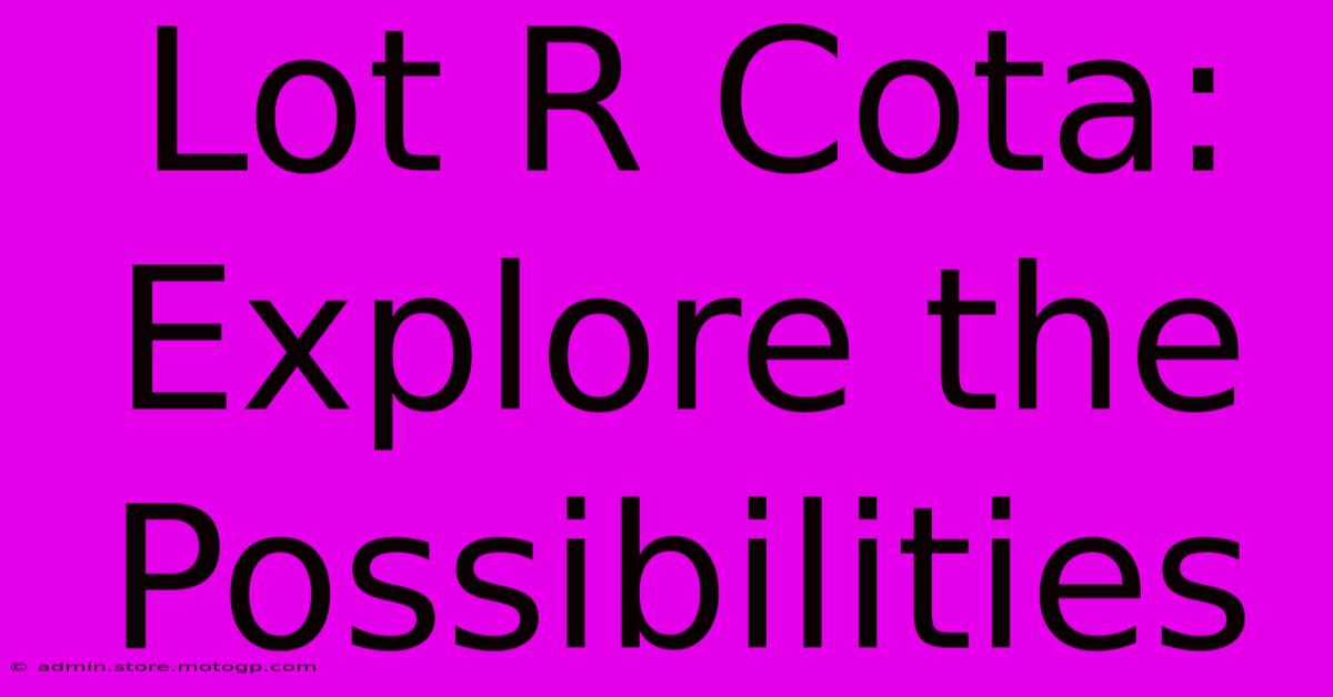 Lot R Cota: Explore The Possibilities