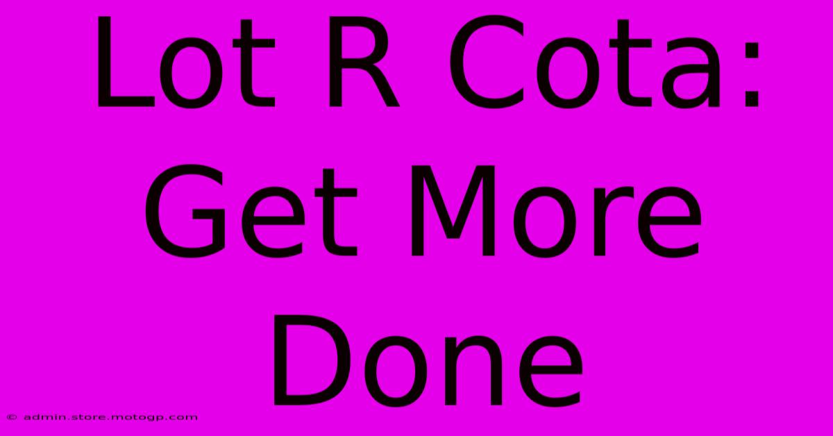 Lot R Cota: Get More Done