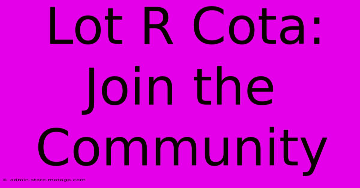 Lot R Cota: Join The Community