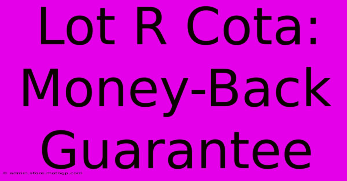 Lot R Cota: Money-Back Guarantee