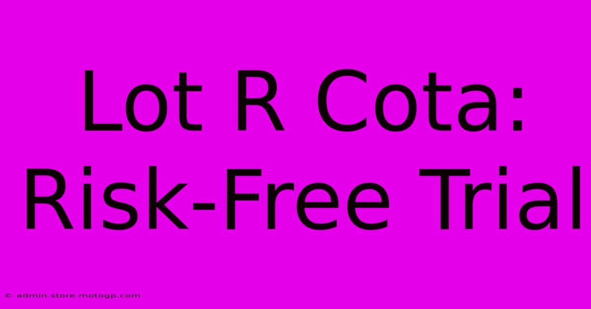 Lot R Cota: Risk-Free Trial