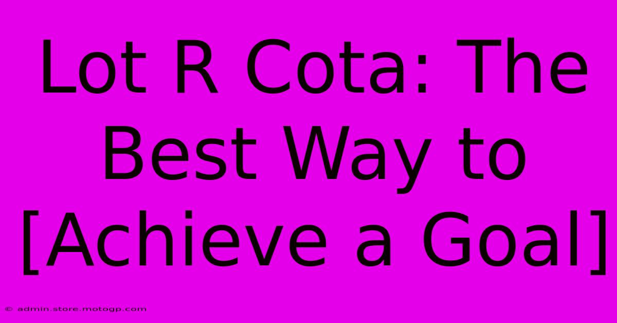 Lot R Cota: The Best Way To [Achieve A Goal]