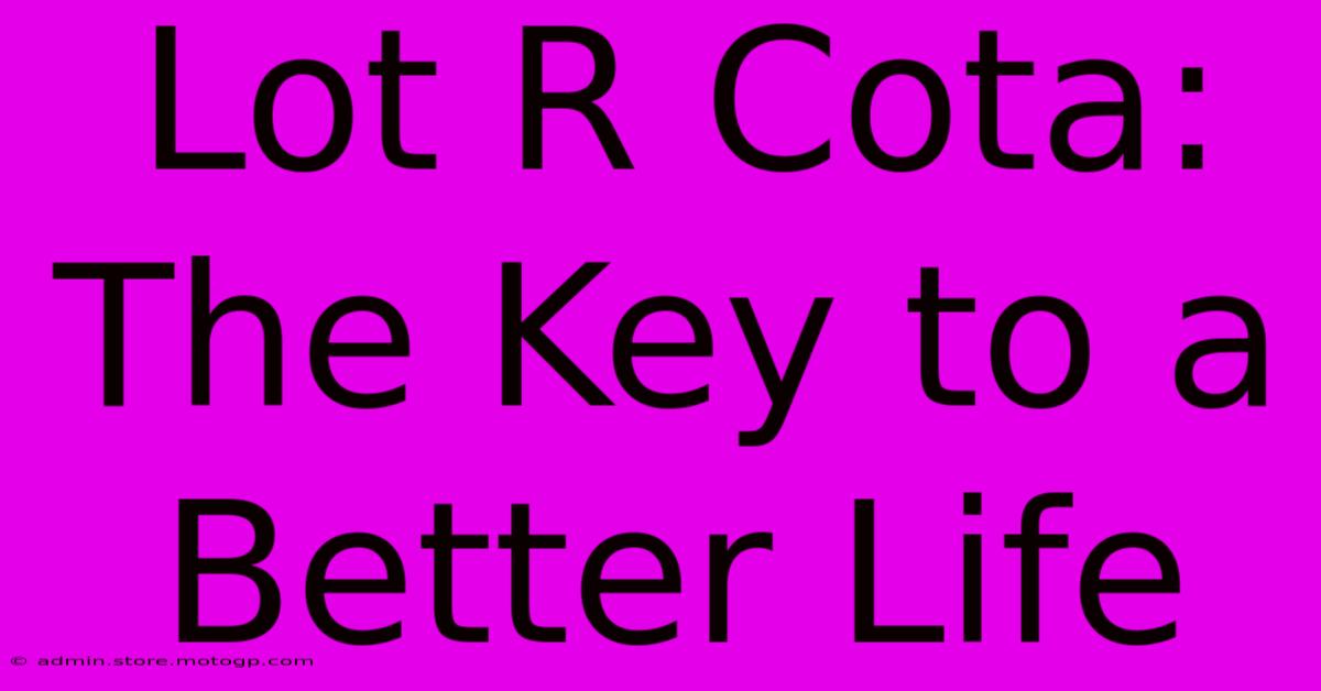 Lot R Cota: The Key To A Better Life