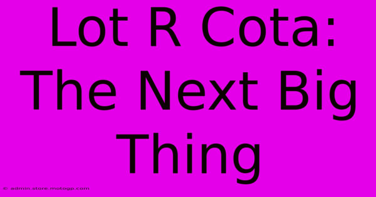 Lot R Cota: The Next Big Thing