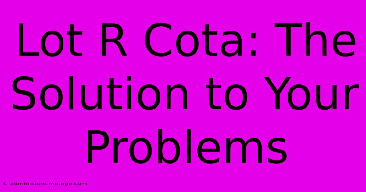 Lot R Cota: The Solution To Your Problems