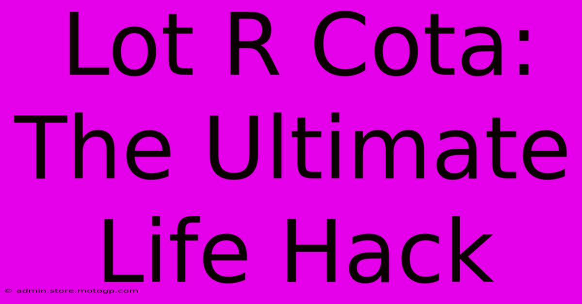 Lot R Cota: The Ultimate Life Hack