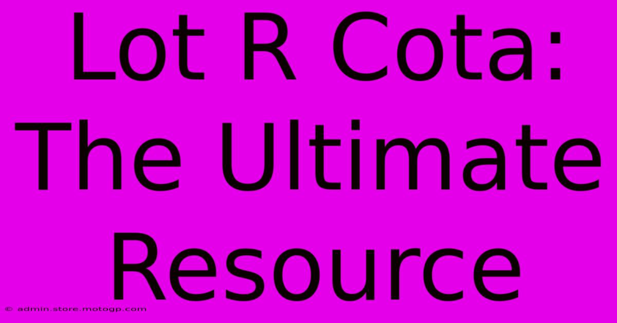 Lot R Cota: The Ultimate Resource