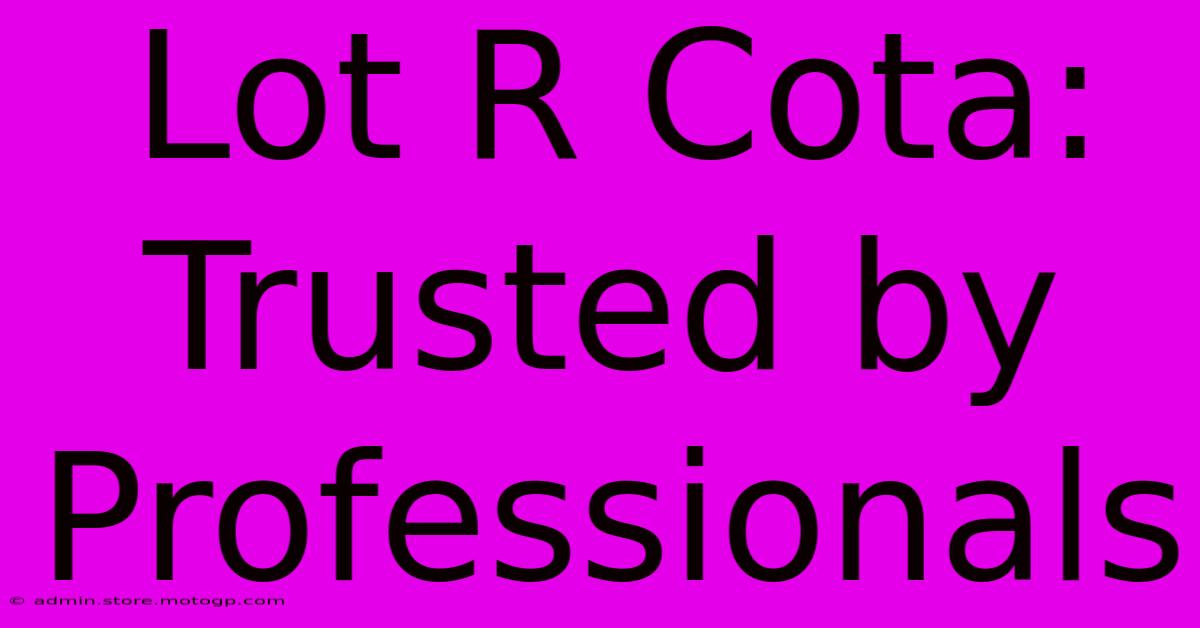 Lot R Cota: Trusted By Professionals