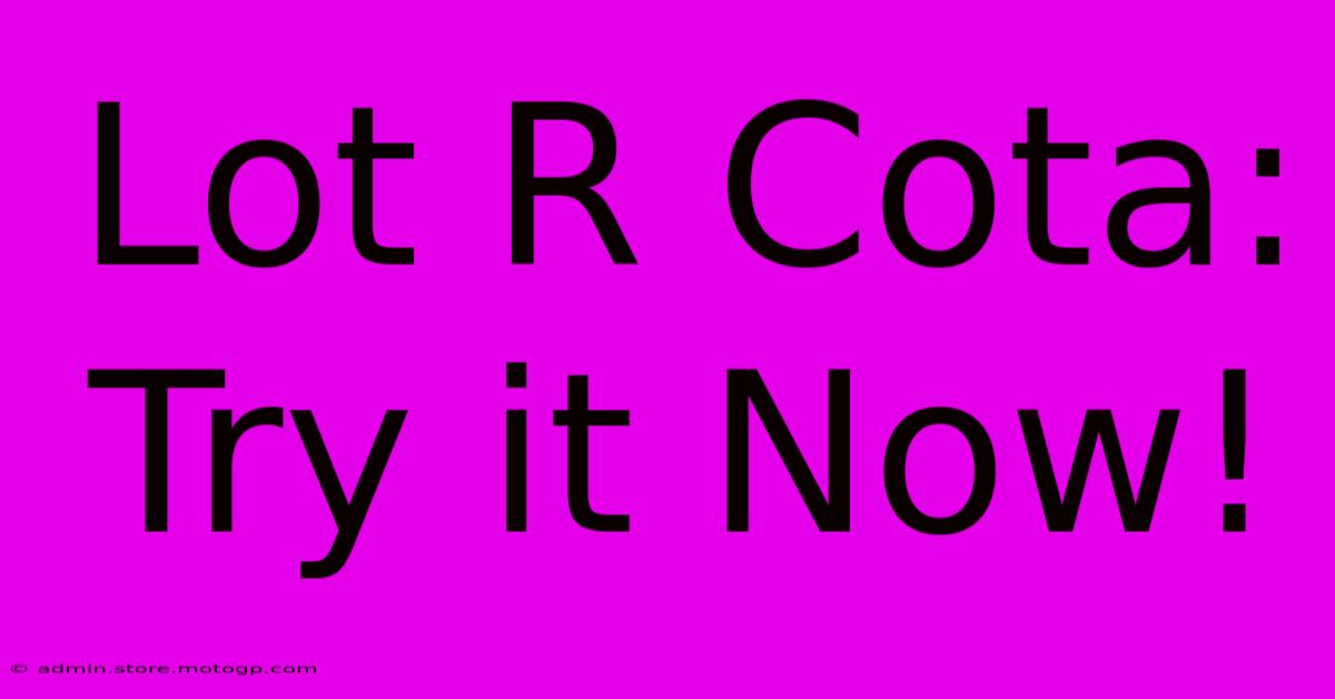 Lot R Cota: Try It Now!