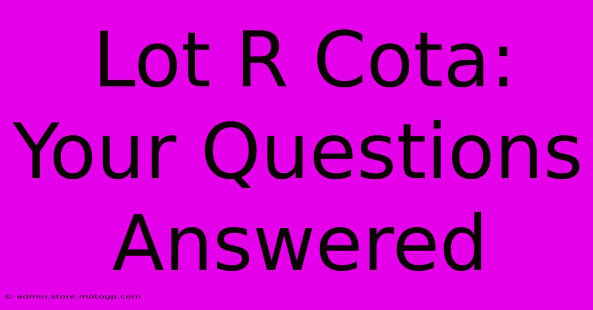 Lot R Cota: Your Questions Answered