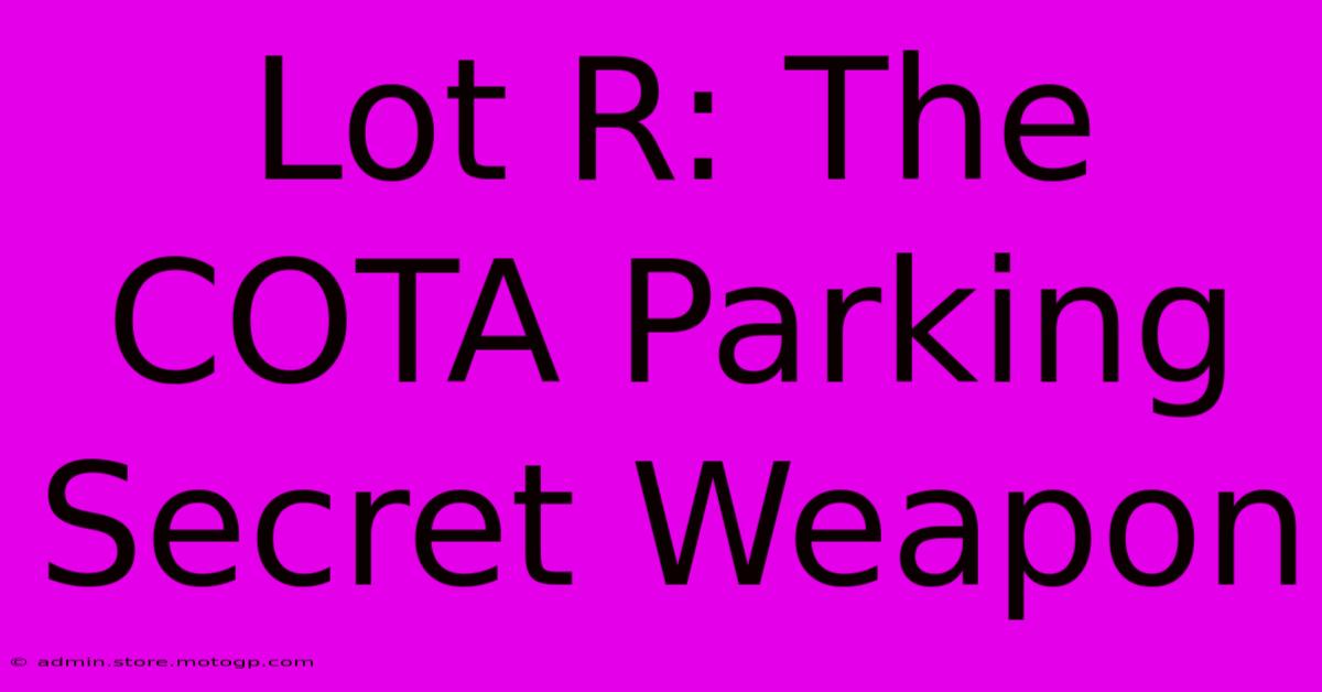 Lot R: The COTA Parking Secret Weapon