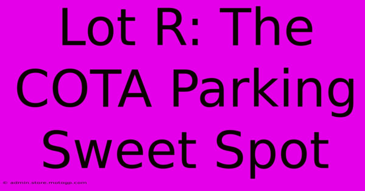 Lot R: The COTA Parking Sweet Spot