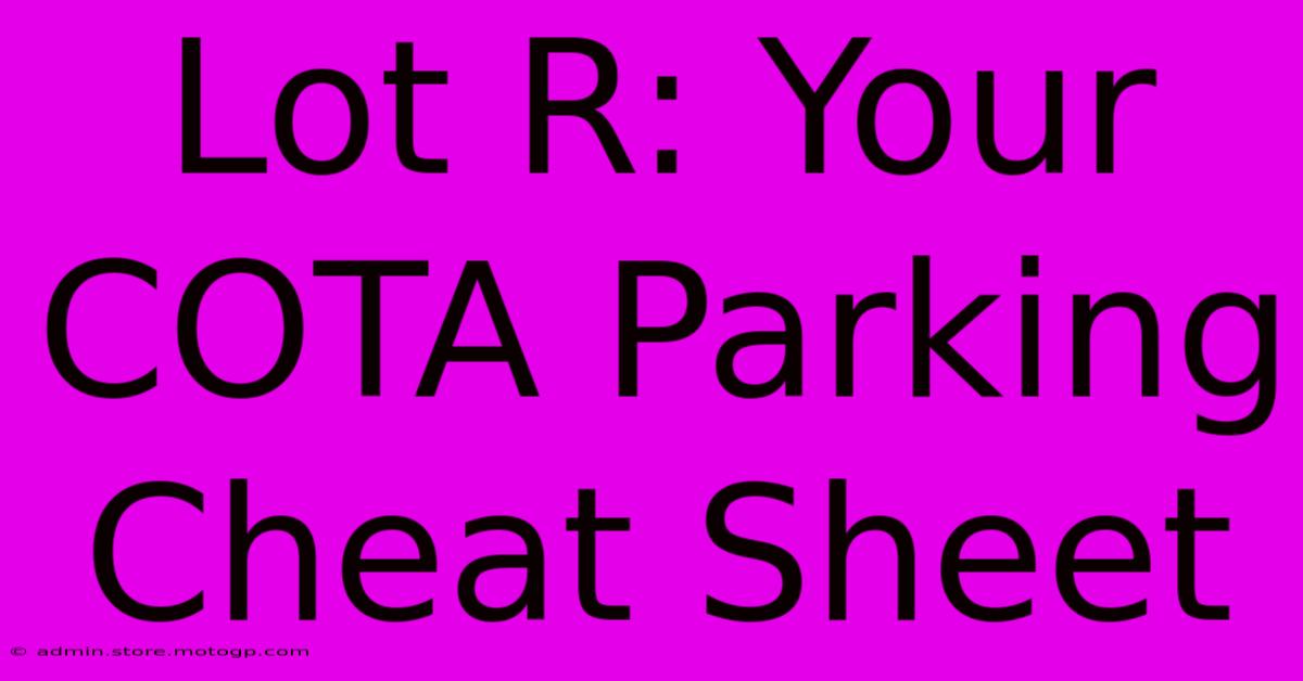 Lot R: Your COTA Parking Cheat Sheet