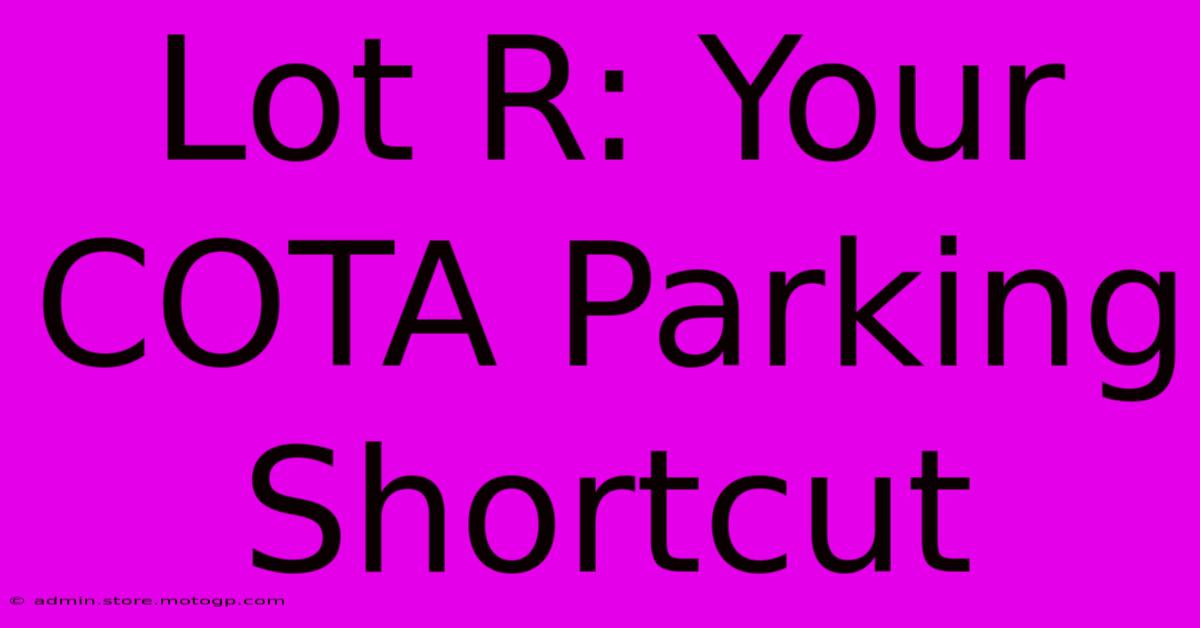 Lot R: Your COTA Parking Shortcut