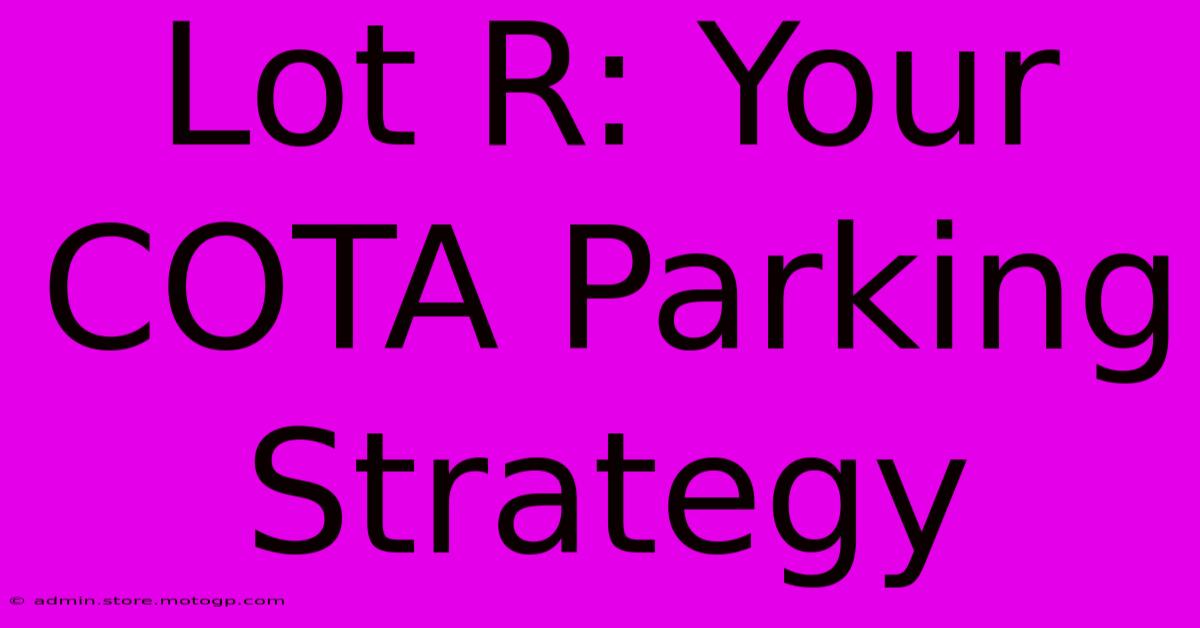 Lot R: Your COTA Parking Strategy